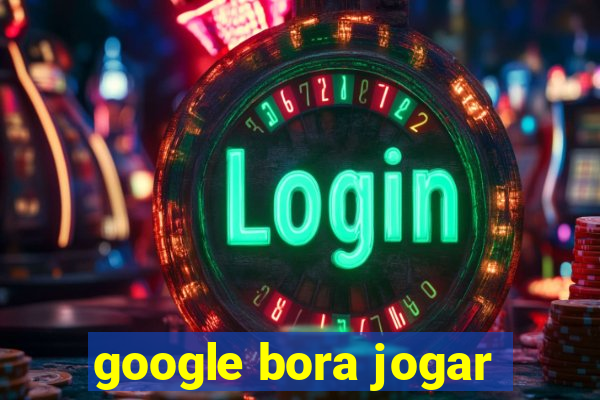 google bora jogar